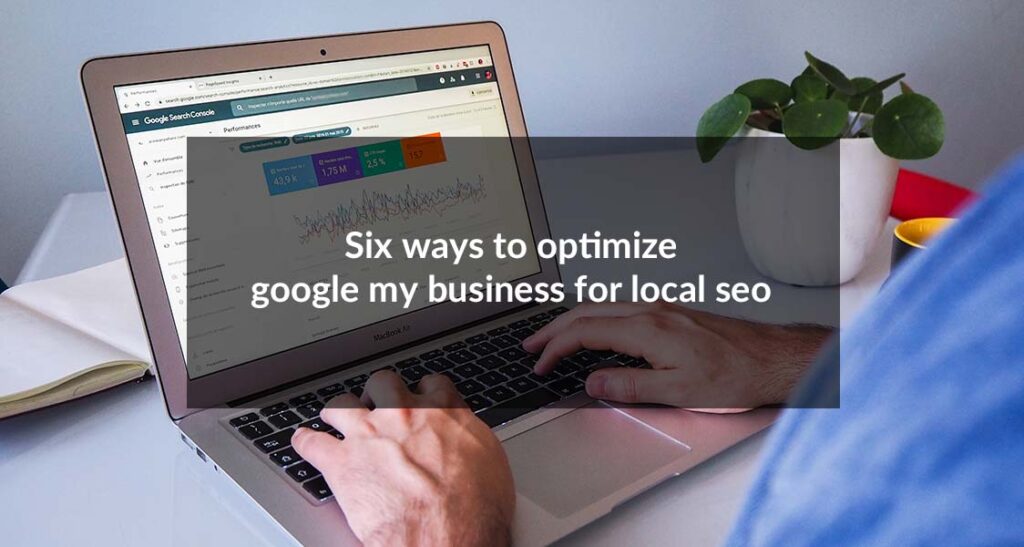 Six Ways to Optimize Google my Business for Local SEO