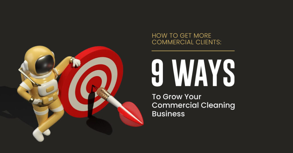 How to Get More Commercial Clients: 9 Ways To Grow Your Commercial Cleaning Business