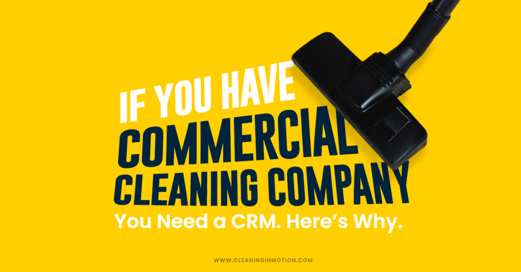 If you have a Commercial Cleaning Company, You Need a CRM. Here’s Why