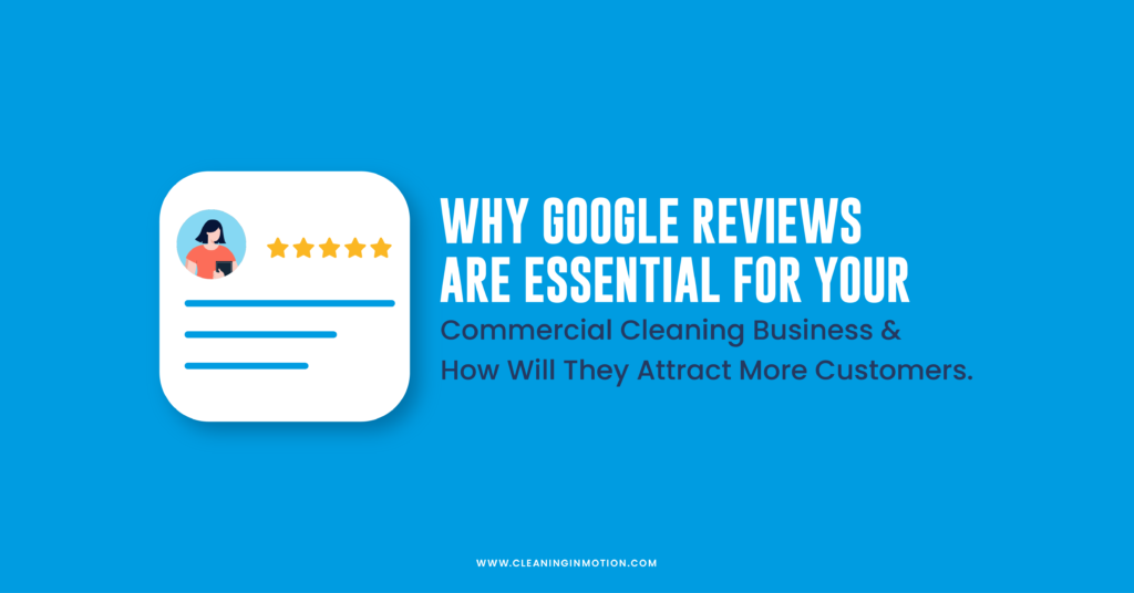 Why Google Reviews Are Essential for Your Commercial Cleaning Business and How They Will Attract More Customers.