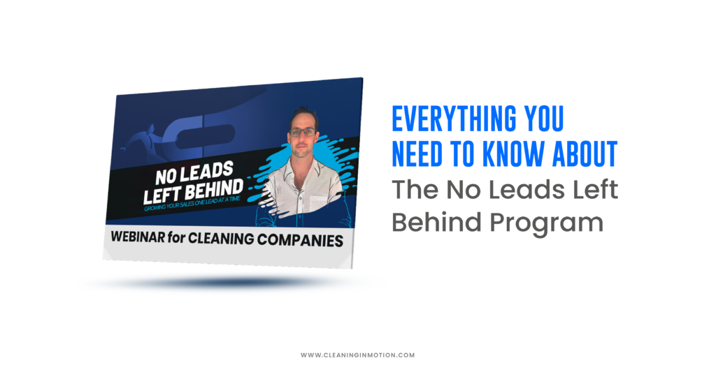 No Leads Left Behind: Close More Cleaning Clients. Master the Art of Turning Prospects into Clients